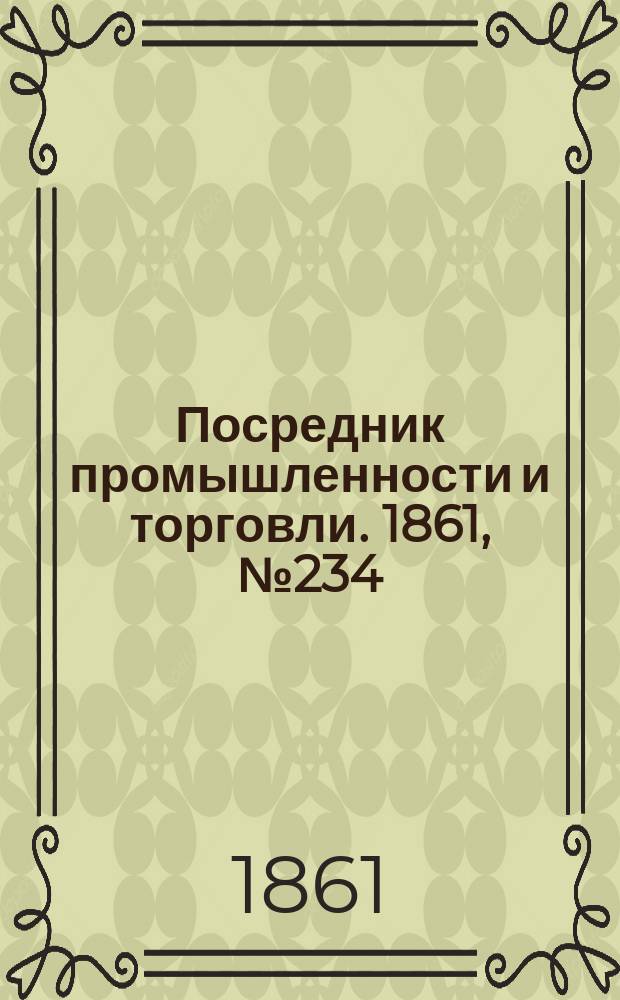 Посредник промышленности и торговли. 1861, №234 (4 окт.)