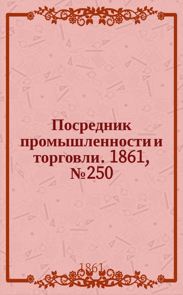 Посредник промышленности и торговли. 1861, №250 (22 окт.)