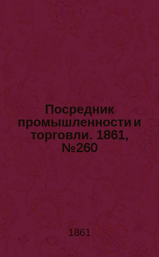 Посредник промышленности и торговли. 1861, №260 (3 нояб.)