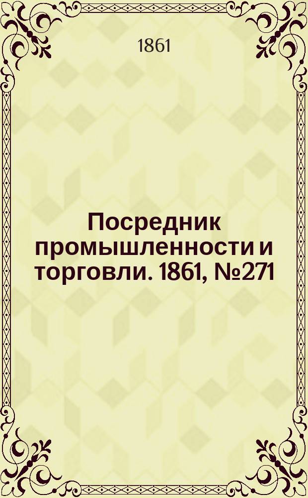 Посредник промышленности и торговли. 1861, №271 (16 нояб.)