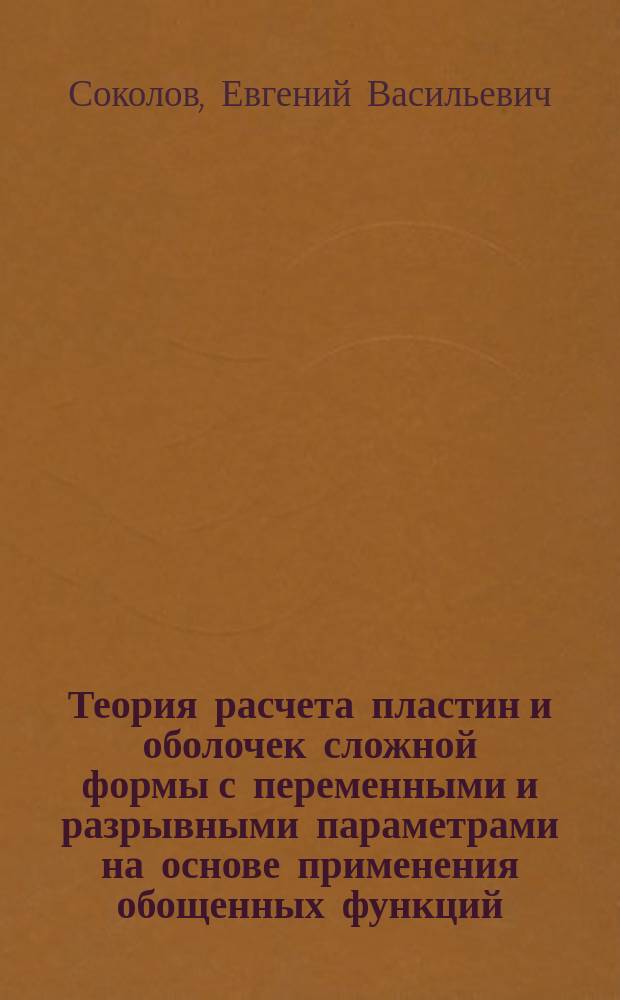 Теория расчета пластин и оболочек сложной формы с переменными и разрывными параметрами на основе применения обощенных функций : автореферат диссертации на соискание ученой степени д.т.н