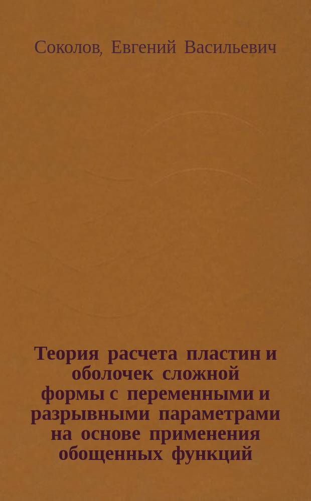 Теория расчета пластин и оболочек сложной формы с переменными и разрывными параметрами на основе применения обощенных функций : автореферат диссертации на соискание ученой степени д.т.н