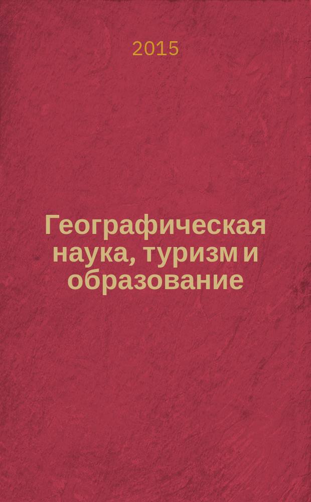 Географическая наука, туризм и образование: современные проблемы и перспективы развития : материалы IV Всероссийской научно-практической интернет-конференции (г. Новосибирск, 1-27 апреля 2015 г.)