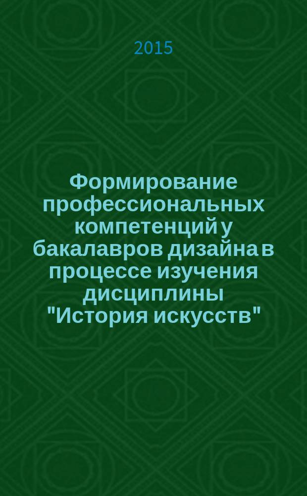 Формирование профессиональных компетенций у бакалавров дизайна в процессе изучения дисциплины "История искусств" : монография