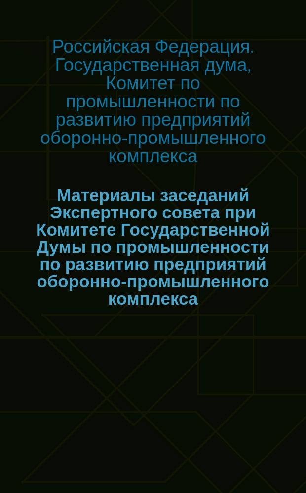 Материалы заседаний Экспертного совета при Комитете Государственной Думы по промышленности по развитию предприятий оборонно-промышленного комплекса, 2012-2015 годы