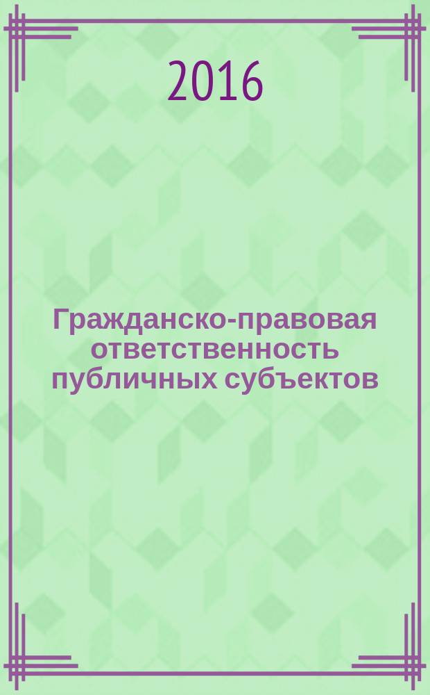 Гражданско-правовая ответственность публичных субъектов: опыт межотраслевого исследования = Civil liability of public entities: intersectoral research experience : монография