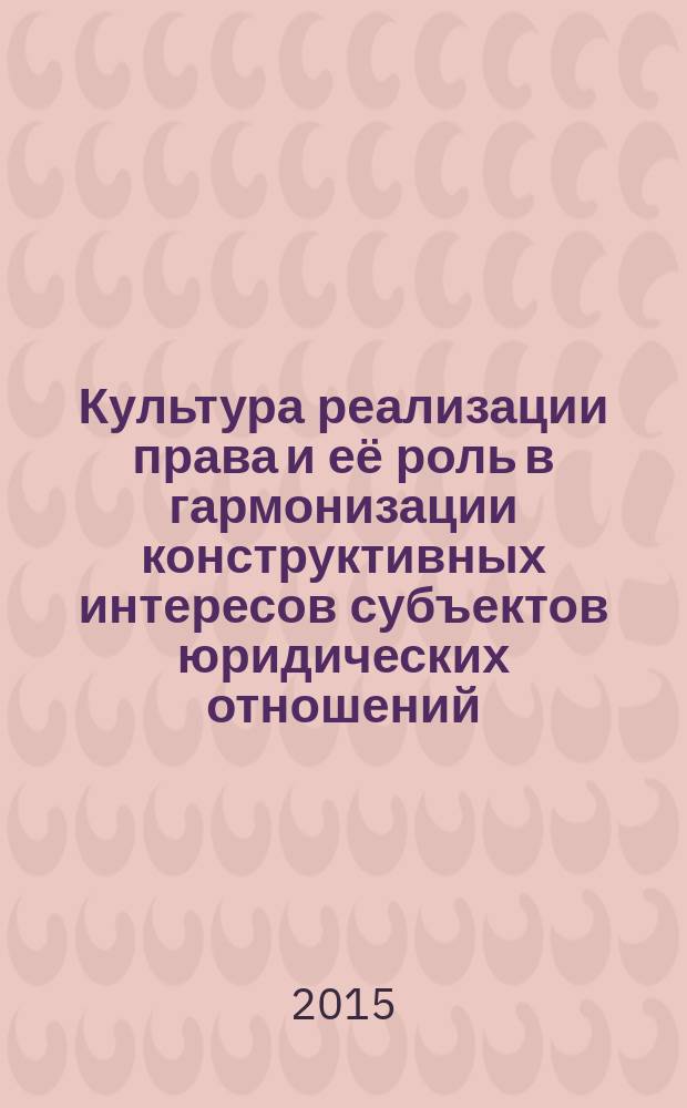 Культура реализации права и её роль в гармонизации конструктивных интересов субъектов юридических отношений : анализ теоретико-методологических исследований
