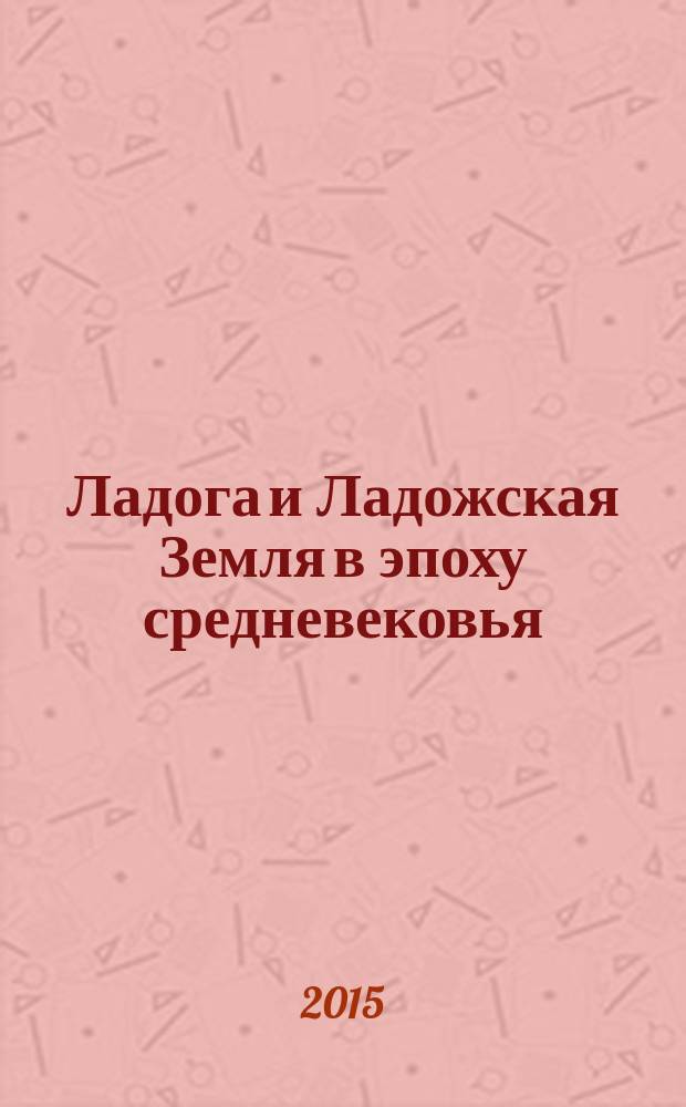 Ладога и Ладожская Земля в эпоху средневековья : [сборник статей]. Вып. 6