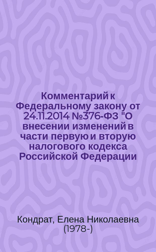 Комментарий к Федеральному закону от 24.11.2014 № 376-ФЗ "О внесении изменений в части первую и вторую налогового кодекса Российской Федерации (в части налогообложения прибыли контролируемых иностранных компаний и доходов иностранных организаций)" = Commentary to the Federal Law of 24.11.2014 № 376-FZ "On Amendments to Parts one and two of the Tax Code of the Russian Federation (regarding taxation of profits of controlled foreign companies and profits of foreign companies)" : постатейный