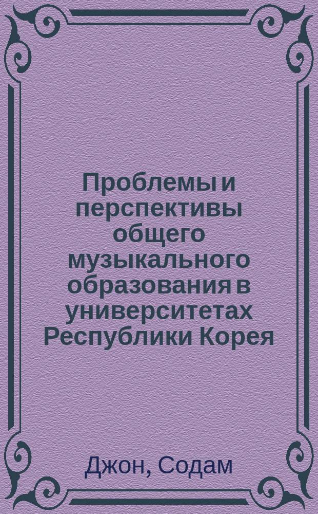 Проблемы и перспективы общего музыкального образования в университетах Республики Корея : автореферат диссертации на соискание ученой степени кандидата педагогических наук : специальность 13.00.02 <Теория и методика обучения и воспитания по областям и уровням образования>