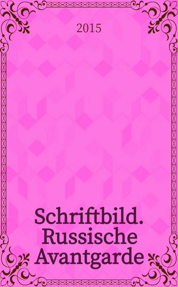 Schriftbild. Russische Avantgarde : Ausstellung im Deutschen Buch- Schriftmuseum der Deutschen Nationalbibliothek : Katalog = Шрифт. Русский авангард