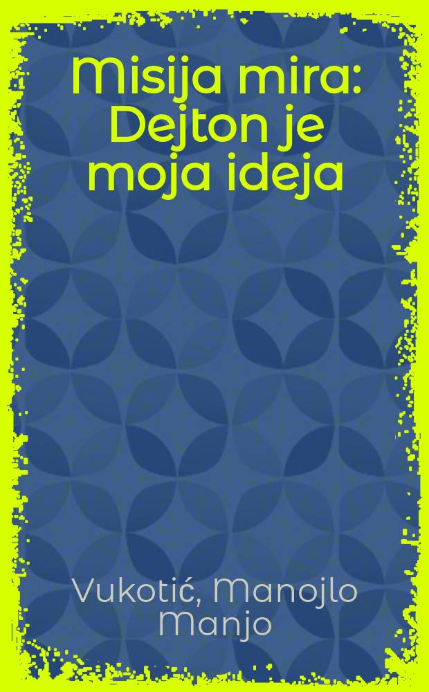 Misija mira : Dejton je moja ideja : Milan Panić = Миссия мира: Дейтон - моя идея