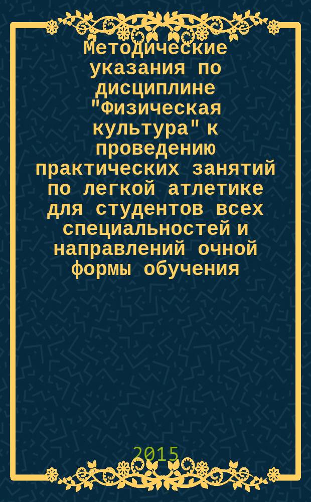 Методические указания по дисциплине "Физическая культура" к проведению практических занятий по легкой атлетике для студентов всех специальностей и направлений очной формы обучения
