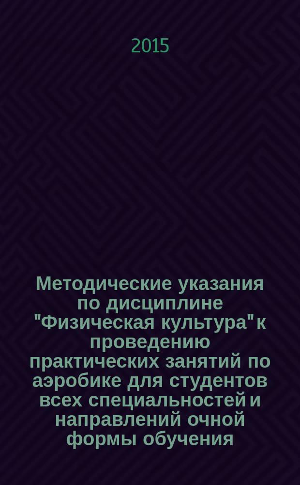 Методические указания по дисциплине "Физическая культура" к проведению практических занятий по аэробике для студентов всех специальностей и направлений очной формы обучения