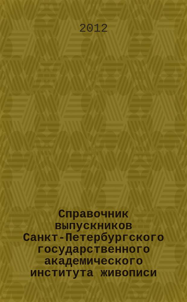 Справочник выпускников Санкт-Петербургского государственного академического института живописи, скульптуры и архитектуры имени И.Е. Репина
