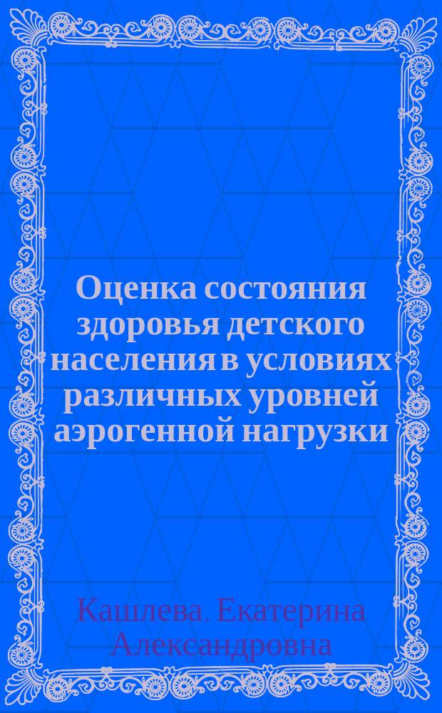 Оценка состояния здоровья детского населения в условиях различных уровней аэрогенной нагрузки : автореферат диссертации на соискание ученой степени кандидата медицинских наук : специальность 14.02.01 <Гигиена>