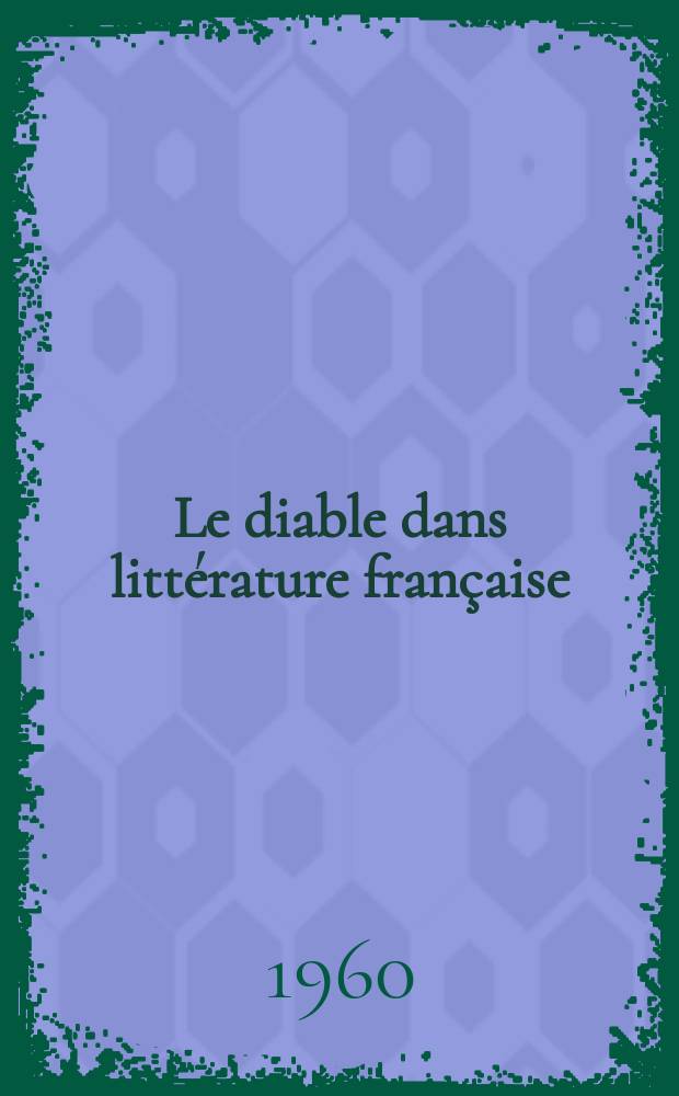 Le diable dans littérature française : de Cazotte à Baudelaire, 1772-1861 : thèse