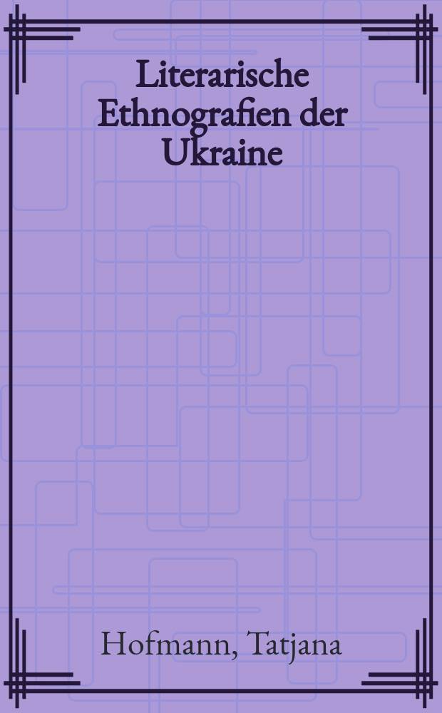 Literarische Ethnografien der Ukraine : Prosa nach 1991 = Литературная этнография Украины. Проза с 1991