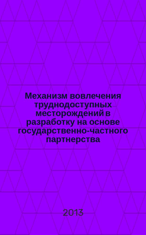 Механизм вовлечения труднодоступных месторождений в разработку на основе государственно-частного партнерства : автореферат диссертации на соискание ученой степени кандидата экономических наук : специальность 08.00.05 <Экономика и управление народным хозяйством по отраслям и сферам деятельности>