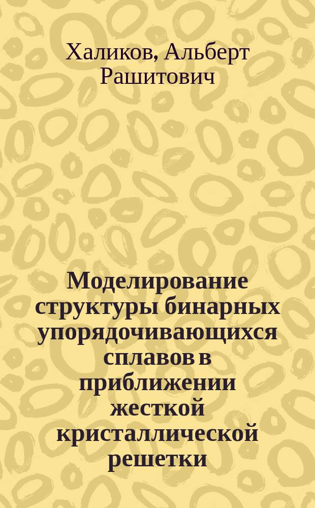 Моделирование структуры бинарных упорядочивающихся сплавов в приближении жесткой кристаллической решетки : автореферат диссертации на соискание ученой степени кандидата физико-математических наук : специальность 01.04.07 <Физика конденсированного состояния>