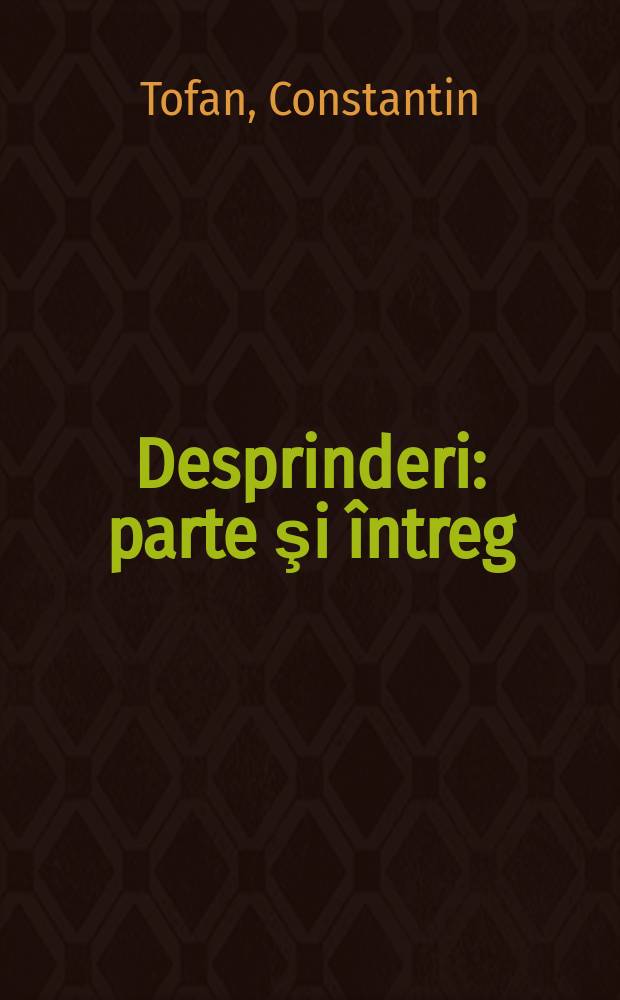 Desprinderi : parte şi întreg : album = Константин Тофан, отряд - часть и целое