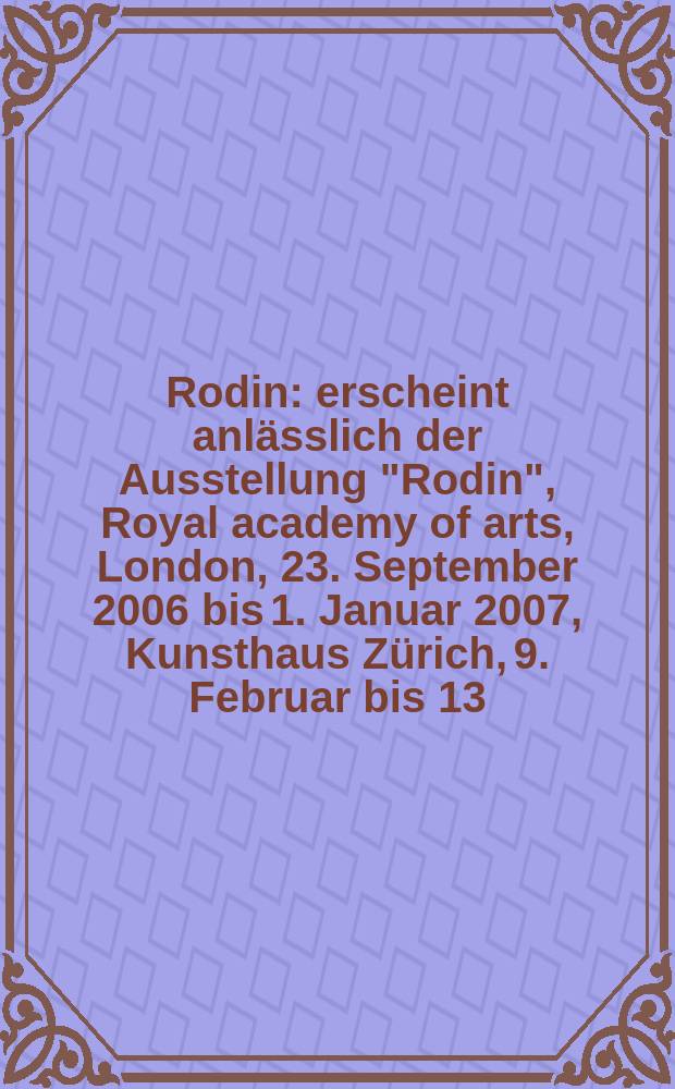 Rodin : erscheint anlässlich der Ausstellung "Rodin", Royal academy of arts, London, 23. September 2006 bis 1. Januar 2007, Kunsthaus Zürich, 9. Februar bis 13. Mai 2007 = Роден