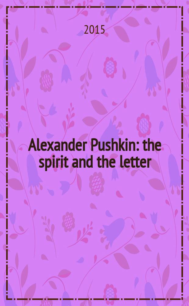Alexander Pushkin : the spirit and the letter : a chirographic and semiotic study : presented at the André Malraux library in Paris, as part of the "2010 Year of Russia in France" celebrations