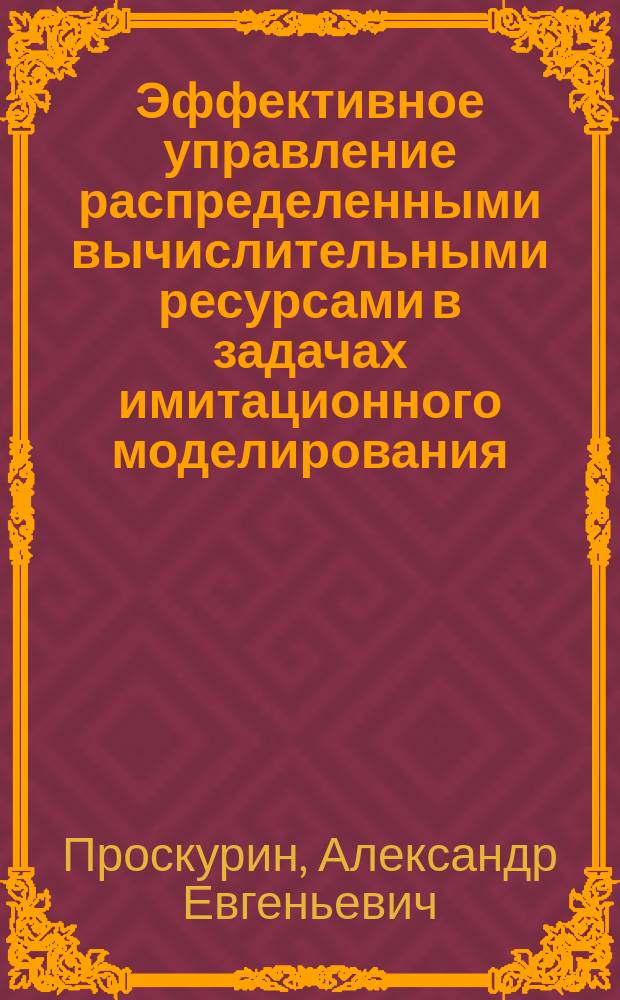 Эффективное управление распределенными вычислительными ресурсами в задачах имитационного моделирования : автореферат диссертации на соискание ученой степени кандидата технических наук : специальность 05.13.01 <Системный анализ, управление и обработка информации по отраслям>