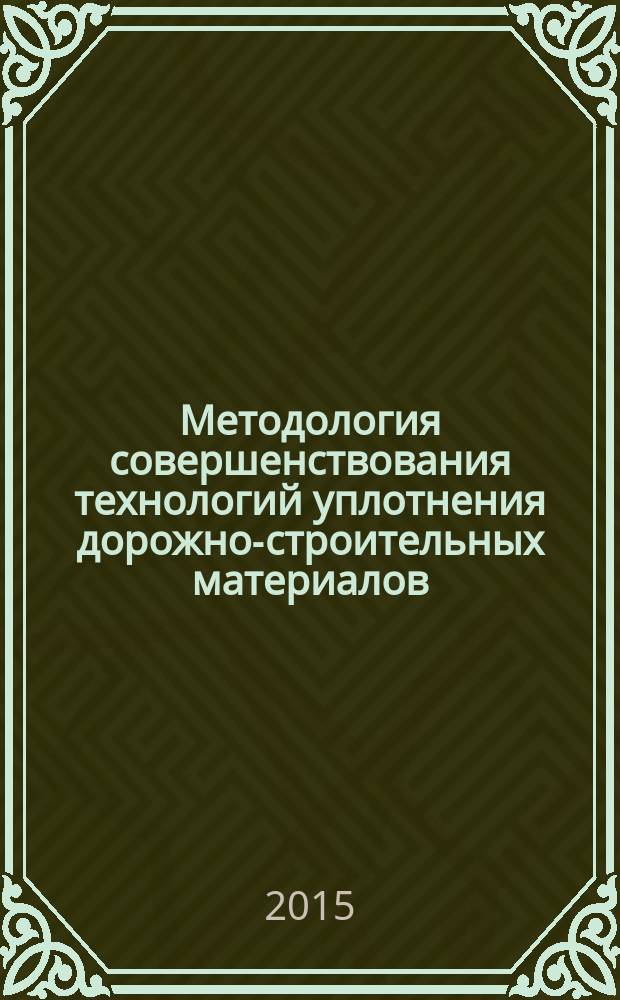 Методология совершенствования технологий уплотнения дорожно-строительных материалов : монография