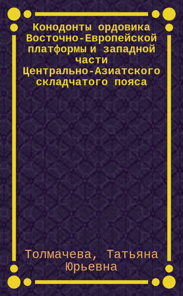 Конодонты ордовика Восточно-Европейской платформы и западной части Центрально-Азиатского складчатого пояса: биостратиграфия, биогеография, палеоэкология : автореферат диссертации на соискание ученой степени доктора геолого-минералогических наук : специальность 25.00.02 <Палеонтология и стратиграфия>