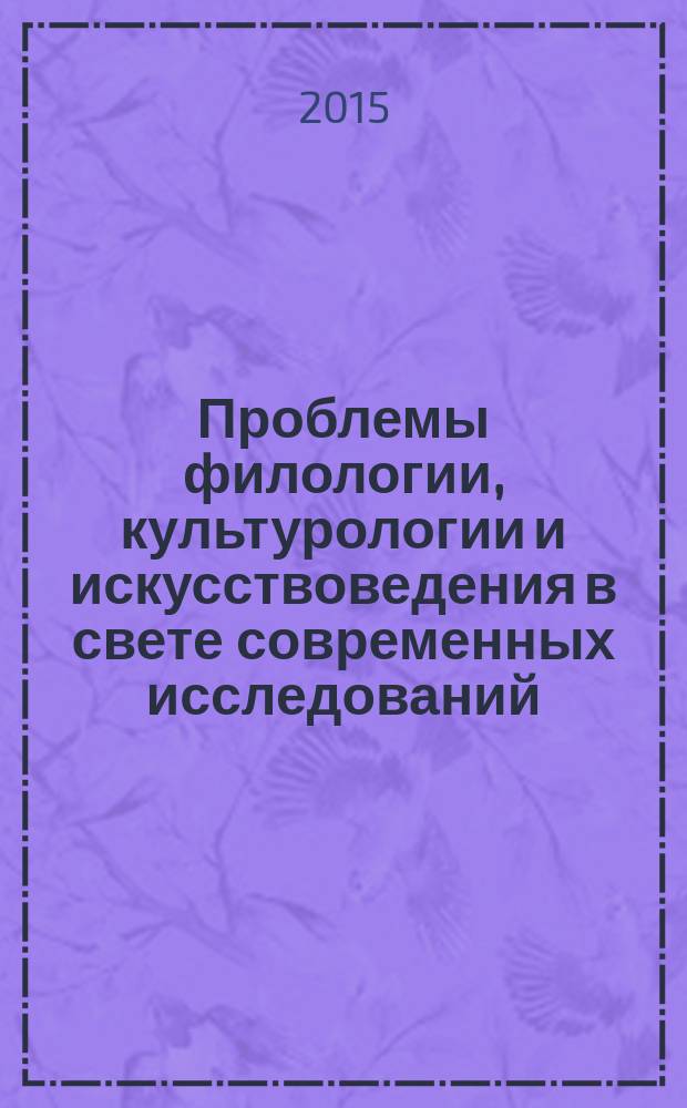 Проблемы филологии, культурологии и искусствоведения в свете современных исследований : XIV международная научно-практическая конференция, г. Махачкала, 18 октября 2015 г. : сборник материалов