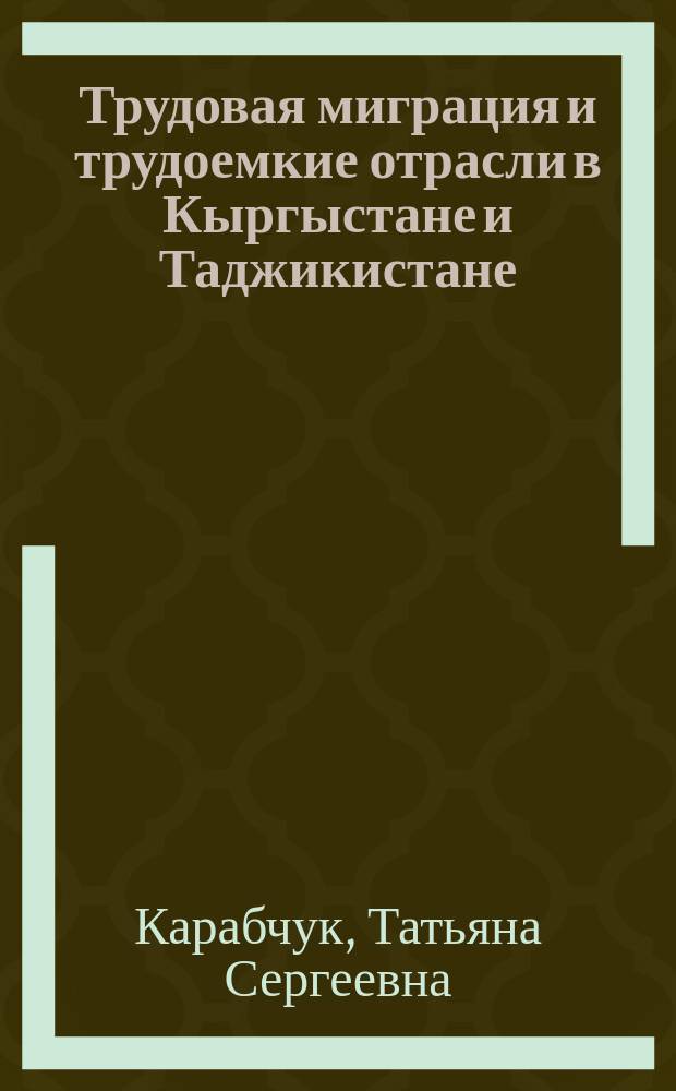 Трудовая миграция и трудоемкие отрасли в Кыргыстане и Таджикистане: возможности для человеческого развития в Центральной Азии : аналитическое резюме