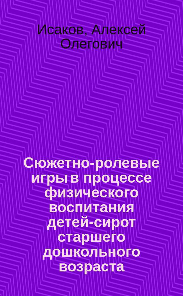 Сюжетно-ролевые игры в процессе физического воспитания детей-сирот старшего дошкольного возраста : автореферат диссертации на соискание ученой степени кандидата педагогических наук : специальность 13.00.04 <Теория и методика физического воспитания, спортивной тренировки, оздоровительной и адаптивной физической культуры>