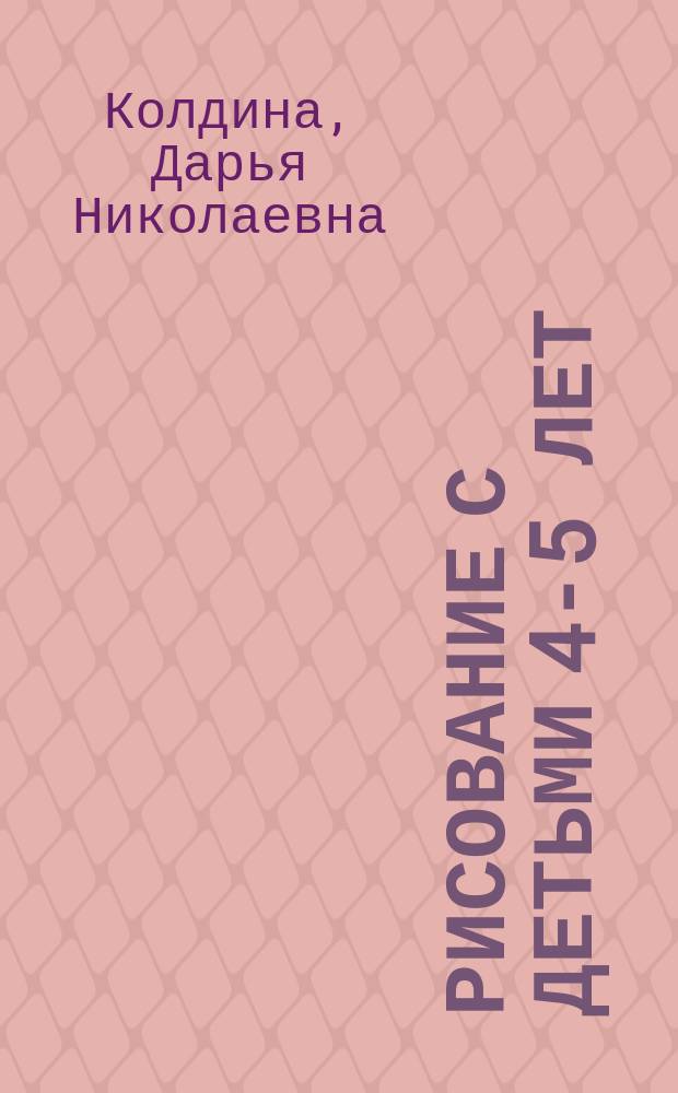 Рисование с детьми 4-5 лет : сценарии занятий : пособие