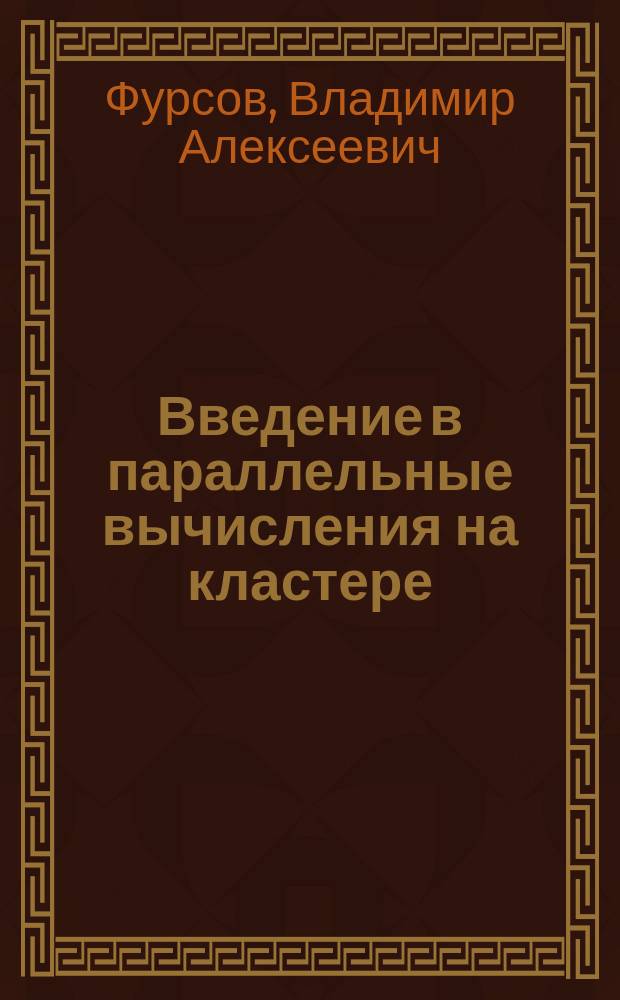 Введение в параллельные вычисления на кластере : учебное пособие для студентов, обучающихся по программам высшего образования по направлениям подготовки бакалавров 01.03.02 Прикладная математика и информатика, 09.03.01 Информатика и вычислительная техника