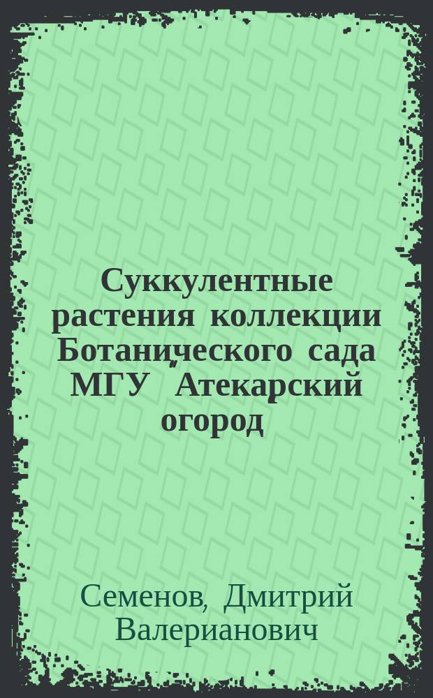Суккулентные растения коллекции Ботанического сада МГУ "Атекарский огород"