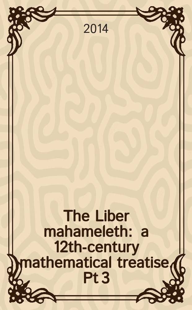 The Liber mahameleth : a 12th-century mathematical treatise. Pt 3 : Mathematical commentary, bibliography, index