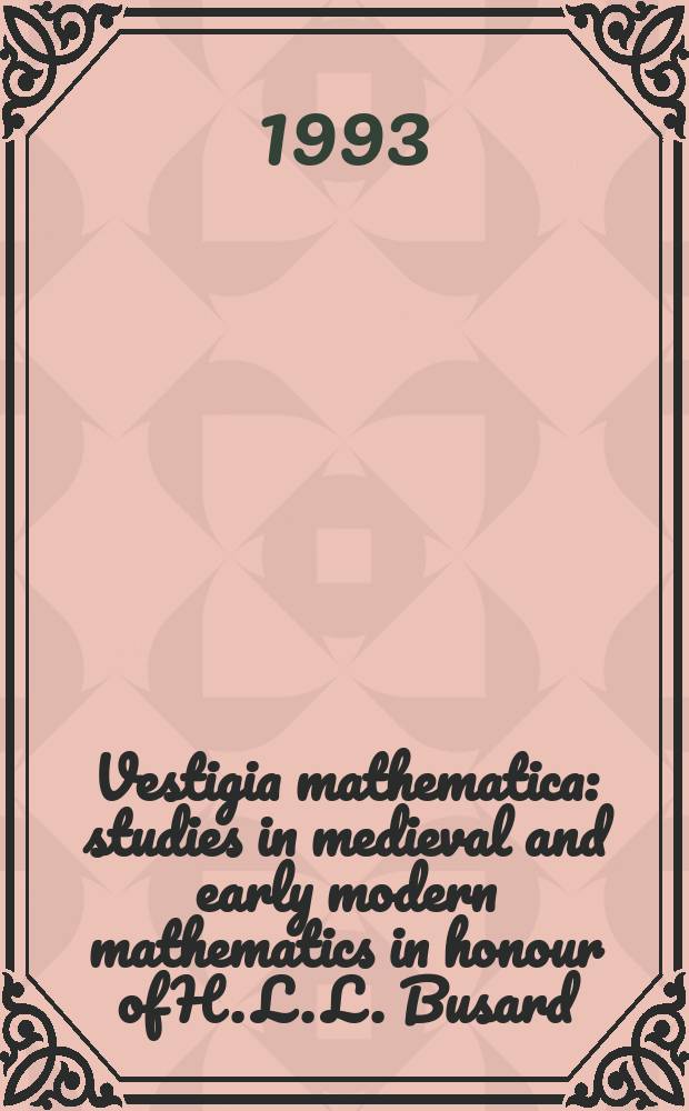 Vestigia mathematica : studies in medieval and early modern mathematics in honour of H. L. L. Busard