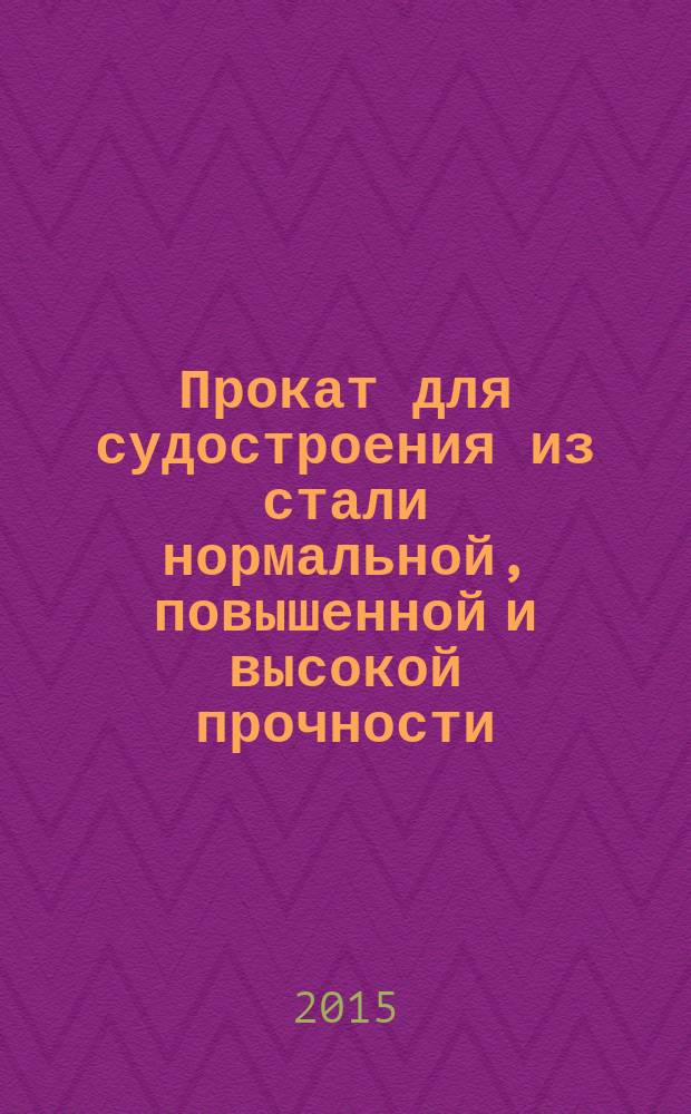 Прокат для судостроения из стали нормальной, повышенной и высокой прочности = Rolled of normal, increased - and high-strength steel for shipbuilding. Specifications : Технические условия : ГОСТ Р 52927-2015