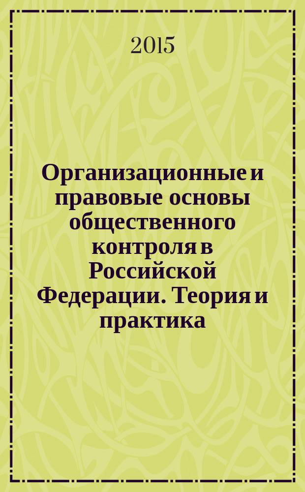 Организационные и правовые основы общественного контроля в Российской Федерации. Теория и практика : всероссийская научно-практическая конференция, 22 июля 2015 г. : сборник материалов конференции