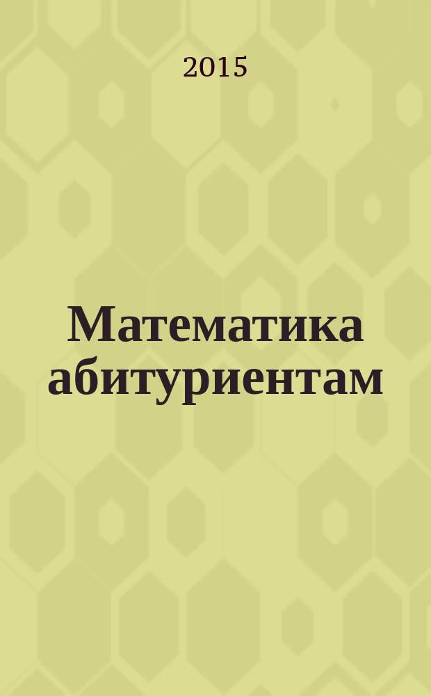 Математика абитуриентам : сборник задач : учебно-практическое пособие : в 2 ч