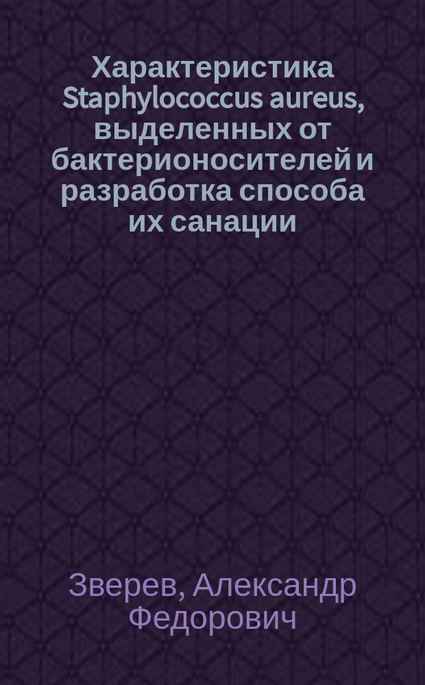 Характеристика Staphylococcus aureus, выделенных от бактерионосителей и разработка способа их санации : автореферат диссертации на соискание ученой степени кандидата медицинских наук : специальность 03.02.03 <Микробиология>