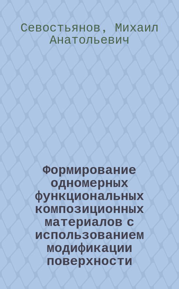 Формирование одномерных функциональных композиционных материалов с использованием модификации поверхности : автореферат диссертации на соискание ученой степени кандидата технических наук : специальность 05.16.06 <Порошковая металлургия и композиционные материалы>