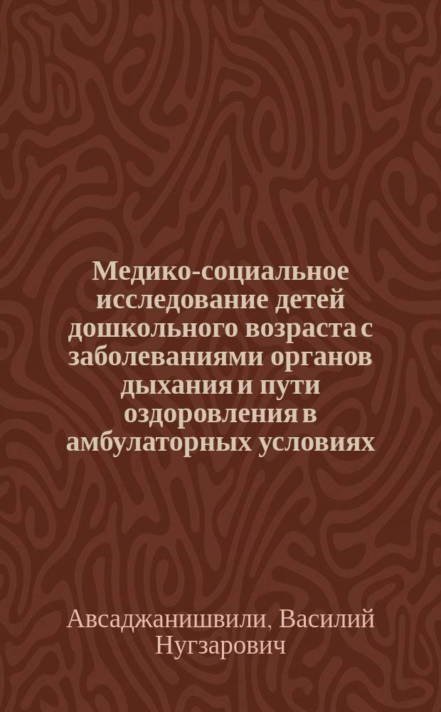 Медико-социальное исследование детей дошкольного возраста с заболеваниями органов дыхания и пути оздоровления в амбулаторных условиях : автореферат диссертации на соискание ученой степени кандидата медицинских наук : специальность 14.02.03 <Общественное здоровье и здравоохранение>