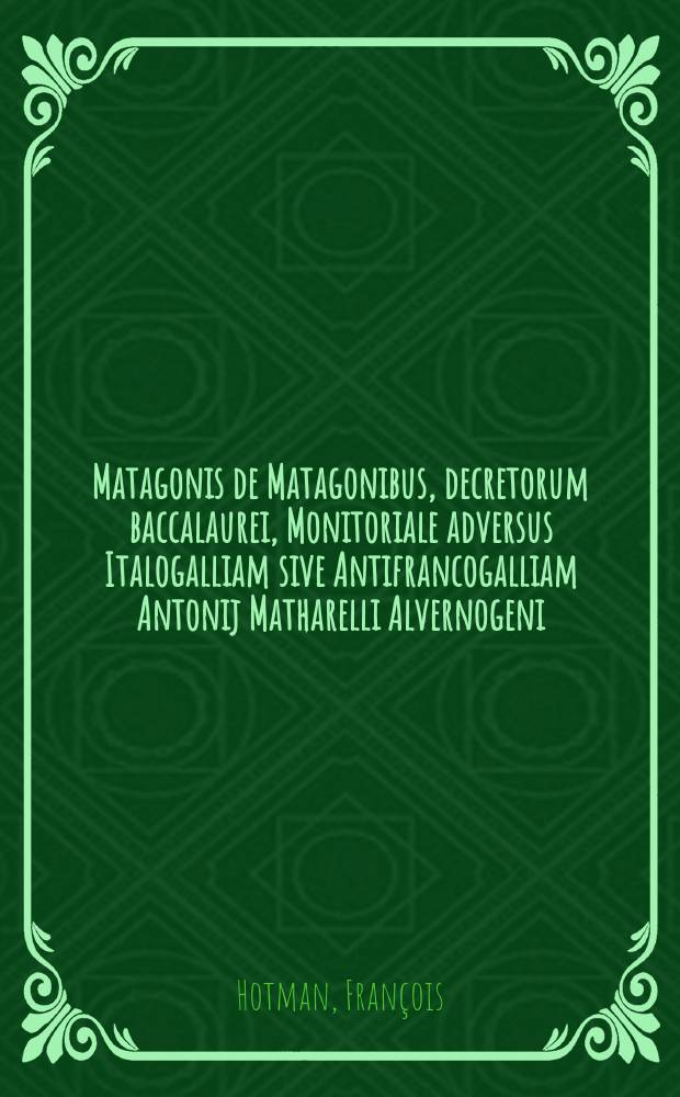 Matagonis de Matagonibus, decretorum baccalaurei, Monitoriale adversus Italogalliam sive Antifrancogalliam Antonij Matharelli Alvernogeni