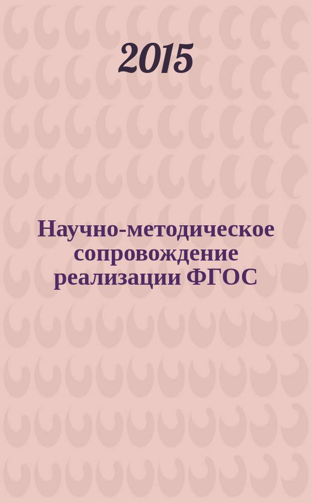 Научно-методическое сопровождение реализации ФГОС: опыт, проблемы, пути их преодоления : материалы IV всероссийской научно-практической конференци, г. Кемерово, 5-6 ноября 2015 года в 2 ч. Ч. 1