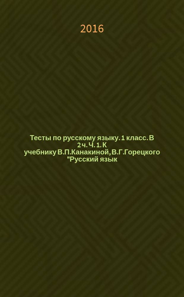 Тесты по русскому языку. 1 класс. В 2 ч. Ч. 1. К учебнику В.П.Канакиной, В.Г.Горецкого "Русский язык.1 кл. "( М.: Просвещение)