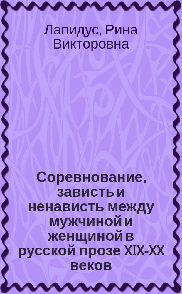 Соревнование, зависть и ненависть между мужчиной и женщиной в русской прозе XIX-XX веков : монография
