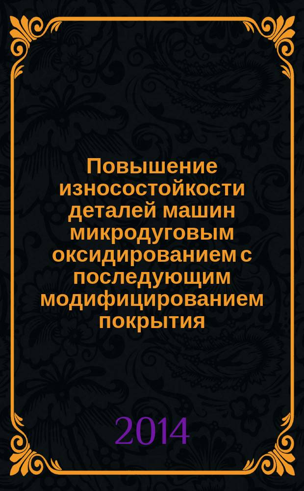 Повышение износостойкости деталей машин микродуговым оксидированием с последующим модифицированием покрытия : автореферат диссертации на соискание ученой степени кандидата технических наук : специальность 05.20.03 <Технологии и средства технического обслуживания в сельском хозяйстве>
