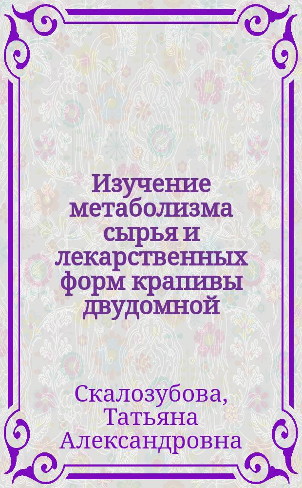 Изучение метаболизма сырья и лекарственных форм крапивы двудомной : автореферат диссертации на соискание ученой степени кандидата фармацевтических наук : специальность 14.04.02 <Фармацевтическая химия, фармакогнозия>